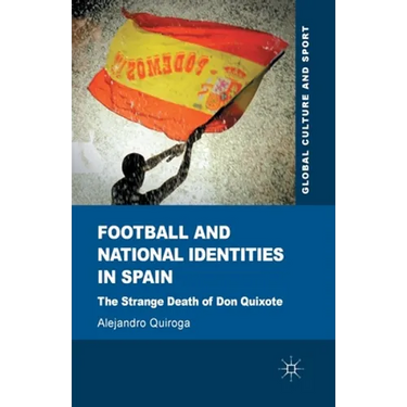 Football and National Identities in Spain: The Strange Death of Don Quixote