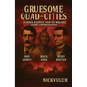 Gruesome Quad-Cities: Murder, Madness, and the Macabre Along the Mississippi