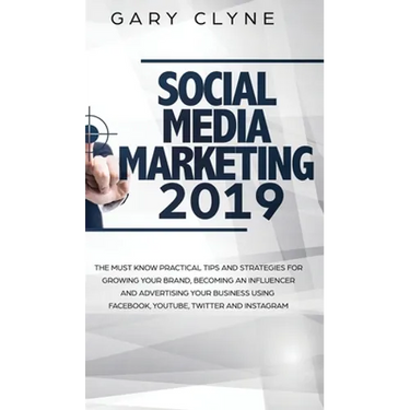 Social Media Marketing 2019: The Must Know Practical Tips and Strategies for Growing your Brand, Becoming an Influencer and Advertising your Business