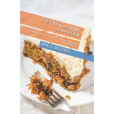 Easy Keto Baking Cookbook: Healthy Gluten free, Sugar Free, Low carb recipes for beginners
