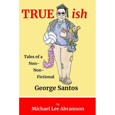 TRUEish: Tales of a Non-Non-Fictional George Santos