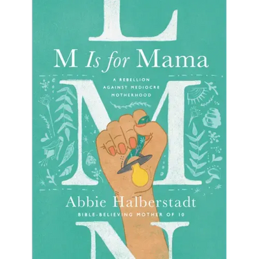 M Is for Mama: A Rebellion Against Mediocre Motherhood
