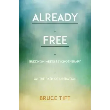 Already Free: Buddhism Meets Psychotherapy on the Path of Liberation