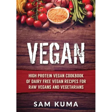 Vegan: High Protein Vegan Cookbook of Dairy Free Vegan Recipes for Raw Vegans and Vegetarians