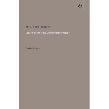 Echo's Subtle Body: Contributions to an Archetypal Psychology