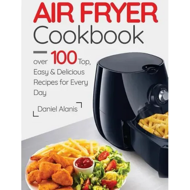 Air Fryer Cookbook- over 100 Top, Easy and Delicious Recipes for Every Day.