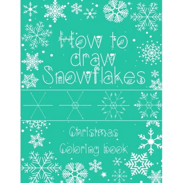 How to Draw Snowflakes, Christmas Coloring Book: Easy, Fun, and Relaxing High-quality Designs for adults and kids of all ages
