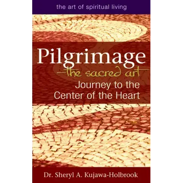 Pilgrimage--The Sacred Art: Journey to the Center of the Heart