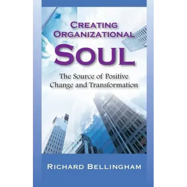 Creating Organizational Soul: The Source of Positive Change and Transformation