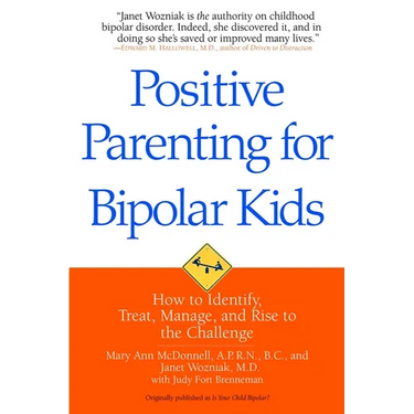Positive Parenting for Bipolar Kids: How to Identify, Treat, Manage, and Rise to the Challenge
