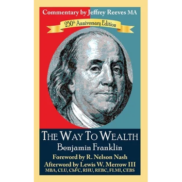 The Way to Wealth Benjamin Franklin 250th Anniversary Edition: Commentary by Jeffrey Reeves