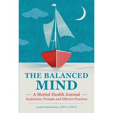 The Balanced Mind: A Mental Health Journal: Exploratory Prompts and Effective Practices