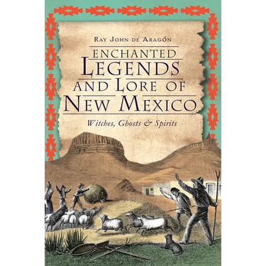 Enchanted Legends and Lore of New Mexico: Witches, Ghosts & Spirits