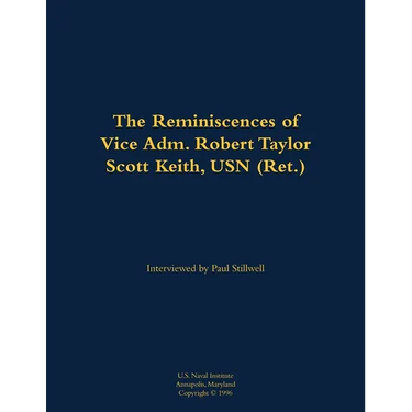 The Reminiscences of Vice Adm. Robert Taylor Scott Keith, USN (Ret.): 1905-1989