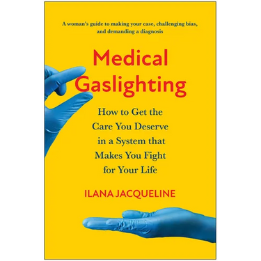 Medical Gaslighting: How to Get the Care You Deserve in a System That Makes You Fight for Your Life