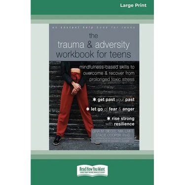 The Trauma and Adversity Workbook for Teens: Mindfulness-Based Skills to Overcome and Recover from Prolonged Toxic Stress (16pt Large Print Edition)