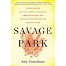 Savage Park: A Meditation on Play, Space, and Risk for Americans Who Are Nervous, Distracted, and Afraid to Die