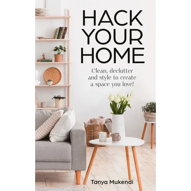 Hack Your Home: Clean, Declutter and Style to a Create a Space You Love!