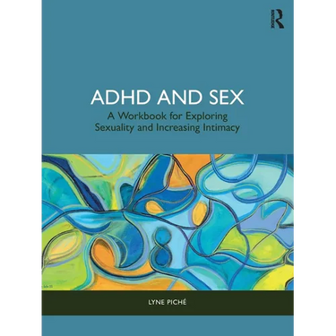 ADHD and Sex: A Workbook for Exploring Sexuality and Increasing Intimacy