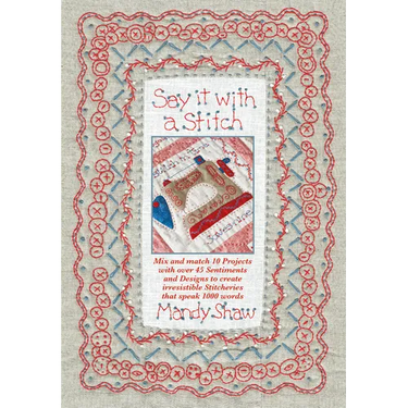 Say It with a Stitch: Mix and Match 10 Projects with Over 45 Sentiments and Designs to Create Irresistible Stitcheries That Speak 1000 Words