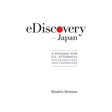 eDiscovery--Japan: A Pathway for U.S. Attorneys to Do Business with Asian Corporations