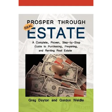 Prosper through Real Estate: A Complete, Proven, Step-by-Step Guide to Purchasing, Preparing, and Renting Real Estate