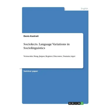 Sociolects. Language Variations in Sociolinguistics: Vernacular, Slang, Jargon, Register, Discourse, Domain, Argot