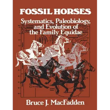 Fossil Horses: Systematics, Paleobiology, and Evolution of the Family Equidae