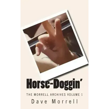 Horse-Doggin': The Morrell Archives Volume 1