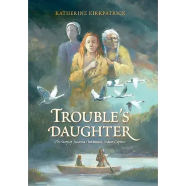 Trouble's Daughter: The Story of Susanna Hutchinson, Indian Captive