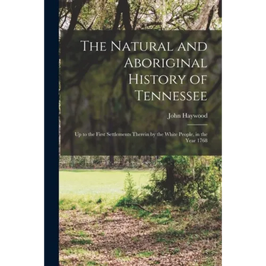 The Natural and Aboriginal History of Tennessee: up to the First Settlements Therein by the White People, in the Year 1768