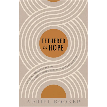 Tethered to Hope: The Quiet Kindness of God in Crisis, Change, and the Spaces in Between