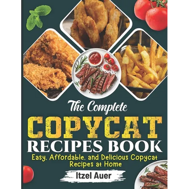The Complete Copycat Recipes Book: Easy, Affordable, and Delicious Copycat Recipes at Home