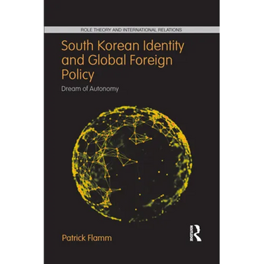 South Korean Identity and Global Foreign Policy: Dream of Autonomy