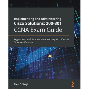 Implementing and Administering Cisco Solutions: Begin a successful career in networking with 200-301 CCNA certification
