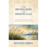 The Bruised Reed and Smoking Flax: The Unquenchable Mercies of Christ, to Be Received with Joy by the Weakest of Men