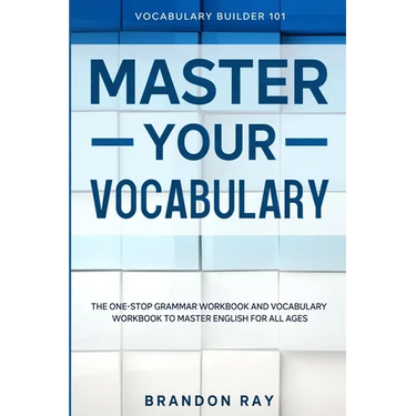Vocabulary Builder: MASTER YOUR VOCABULARY - The One-Stop Grammar Workbook and Vocabulary Workbook To Master English For All Ages