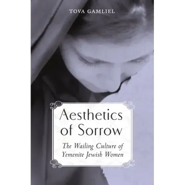 Aesthetics of Sorrow: The Wailing Culture of Yemenite Jewish Women