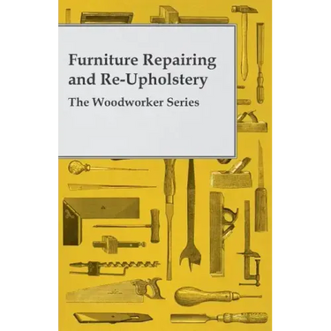 Furniture Repairing and Re-Upholstery - The Woodworker Series