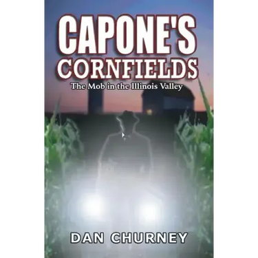 Capone's Cornfields: The Mob in the Illinois Valley