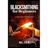 Blacksmithing for Beginners: An Easy Guide To Getting Started