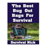 The Best Bug Out Bags For Survival: The Ultimate Guide On How To Put Together A High Quality Bug Out Bag and the Best Models of Bug Out Bags On The Ma