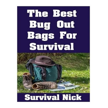 The Best Bug Out Bags For Survival: The Ultimate Guide On How To Put Together A High Quality Bug Out Bag and the Best Models of Bug Out Bags On The Ma