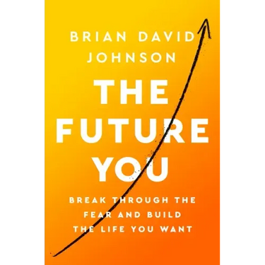 The Future You: Break Through the Fear and Build the Life You Want