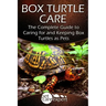 Box Turtle Care: The Complete Guide to Caring for and Keeping Box Turtles as Pets