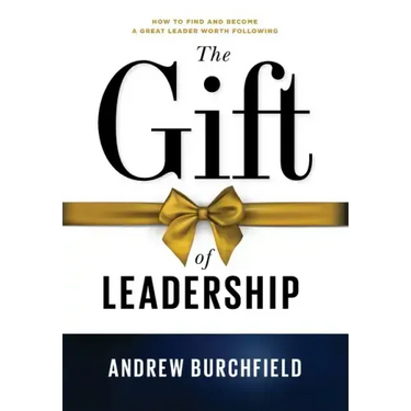 The Gift of Leadership: How To Find and Become A Great Leader Worth Following