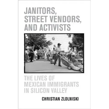 Janitors, Street Vendors, and Activists: The Lives of Mexican Immigrants in Silicon Valley