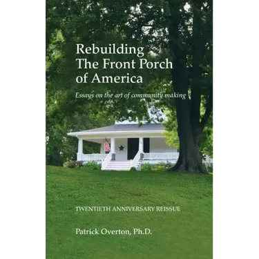 Rebuilding the Front Porch of America: Essays on the Art of Community Making