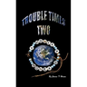 Trouble Times Two