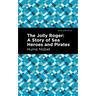 The Jolly Roger: A Story of Sea Heroes and Pirates